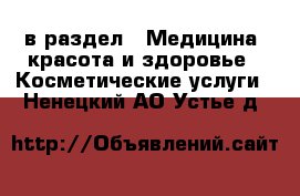  в раздел : Медицина, красота и здоровье » Косметические услуги . Ненецкий АО,Устье д.